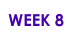 WEEK 8